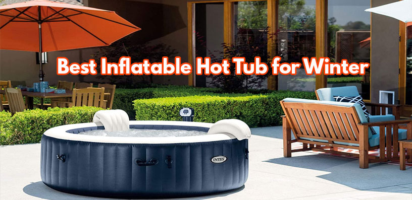 Best Inflatable Hot Tub for Winter 2023 – Reviews & Guide